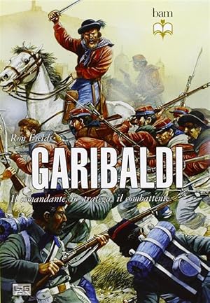 Seller image for Garibaldi. Il Comandante, Lo Stratega, Il Combattente for sale by Piazza del Libro