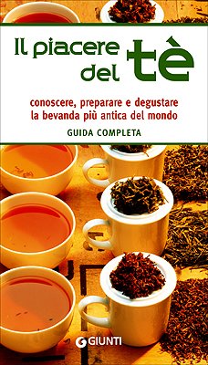 Il piacere del tè. Guida completa. Conoscere, preparare e degustare la bevanda più antica del mondo