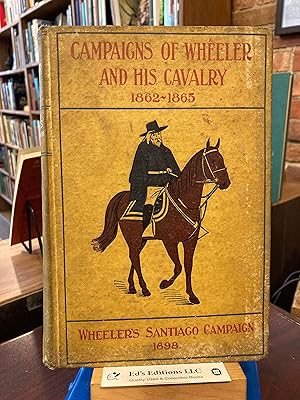 Campaigns of Wheeler and His Cavalry, 1862 - 1865 from Material Furnished by Gen. Joseph Wheeler ...