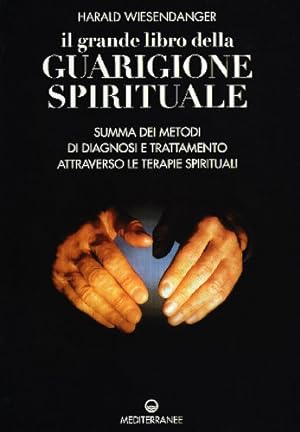 Il grande libro della guarigione spirituale. Summa dei metodi di diagnosi e trattamento attravers...