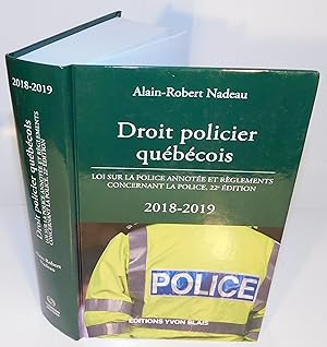 DROIT POLICIER QUÉBÉCOIS 2018-2019 ; Loi sur la police annotée et règlements concernant la police...