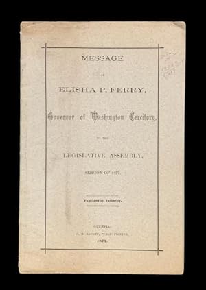 Message of Elisha P. Ferry Governor of Washington Territory to the Legislative Assembly, Session ...