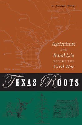 Texas roots: agriculture and rural life before the Civil War (Volume 8) (Texas A&M University Agr...