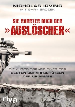 Bild des Verkufers fr Sie nannten mich den "Auslscher" : die Autobiografie eines der besten Scharfschtzen der US-Armee. Nicholas Irving mit Gary Brozek ; bersetzung: Martin Rometsch, Mengen zum Verkauf von Antiquariat Mander Quell