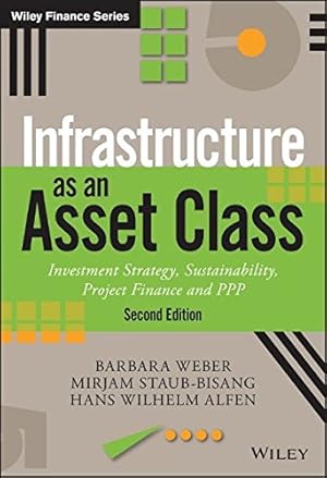 Seller image for Infrastructure as an Asset Class: Investment Strategy, Sustainability, Project Finance and PPP (The Wiley Finance Series) by Weber, Barbara, Staub-Bisang, Mirjam, Alfen, Hans Wilhelm [Hardcover ] for sale by booksXpress