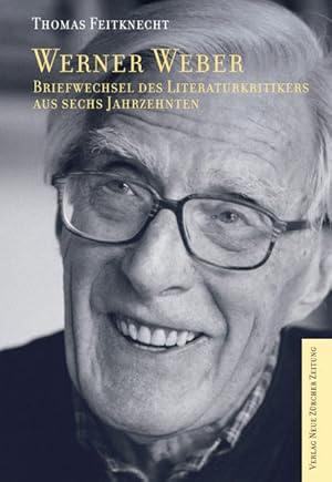 Werner Weber : Briefwechsel des Literaturkritikers aus sechs Jahrzehnten. hrsg. und mit einer bio...