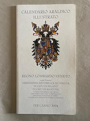 Calendario araldico illustrato per l' anno 2004: Regno Lombardo Veneto e gia Sovrani, Serenissima...