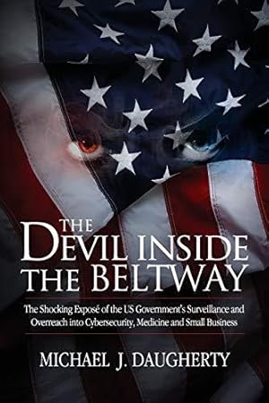 Imagen del vendedor de The Devil Inside the Beltway: The Shocking Expose of the US Government's Surveillance and Overreach Into Cybersecurity, Medicine and Small Business a la venta por WeBuyBooks