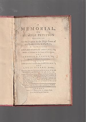 Seller image for A memorial, or humble petition presented to the judge in the High Court of the Tournelle, in Paris, by the honourable Edward Wortley Montagu, Esq; Member of Parliament for the County of Huntingdon. And Theobald Taaffe, Esq; Member of Parliament for Arundel; against Abraham Payba alias James Roberts, and Louis Pierre, jeweller; appealing from the sentence give in favour of the said Roberts and Pierre, the 14th June, 1752. In which all the Proceedings from the Month of October last are re-capitulated, and all the Allegations and Accusations of James Roberts against the said Members of the British Parliament, are particularly answered and fully refuted, and Cause shewn why the Memorialists should have a new Trial, and the Sentence of the 14th for sale by Meir Turner