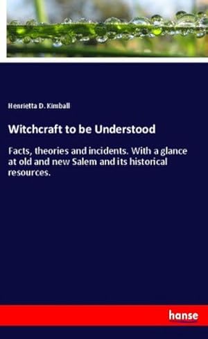 Image du vendeur pour Witchcraft to be Understood : Facts, theories and incidents. With a glance at old and new Salem and its historical resources. mis en vente par AHA-BUCH GmbH