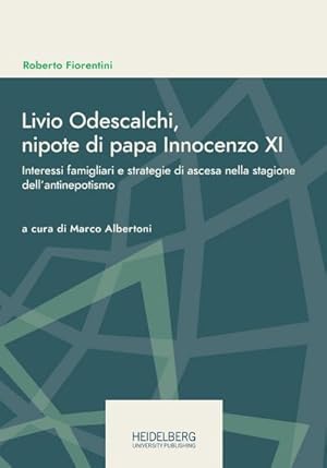 Seller image for Livio Odescalchi, nipote di papa Innocenzo XI : Interessi famigliari e strategie di ascesa nella stagione dellantinepotismo for sale by AHA-BUCH GmbH