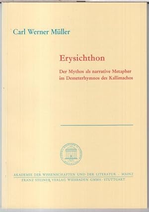 Seller image for Erysichthon. Der Mythos als narrative Metapher im Demeterhymnos des Kallimachos ( = Akademie der Wissenschaften und der Literatur, Abhandlungen der Geistes- und sozialwissenschaftlichen Klasse, Jahrgang 1987, Nr. 13 ). for sale by Antiquariat Carl Wegner