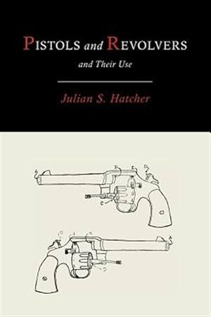 Immagine del venditore per Pistols and Revolvers and Their Use venduto da GreatBookPrices