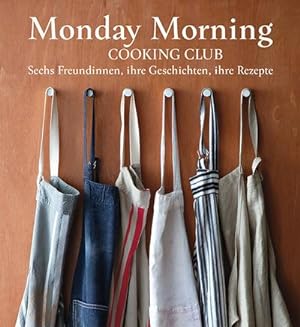 Bild des Verkufers fr Monday Morning Cooking Club: Sechs Freundinnen, ihre Geschichten, ihre Rezepte zum Verkauf von Versandbuchhandlung Kisch & Co.