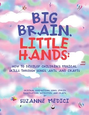 Seller image for Big Brain, Little Hands : How to Develop Children?s Musical Skills Through Songs, Arts, and Crafts for sale by GreatBookPrices
