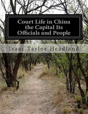 Seller image for Court Life in China the Capital Its Officials and People for sale by GreatBookPrices