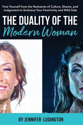 Seller image for The Duality of the Modern Woman: Free Yourself from the Restraints of Culture, Shame, and Judgement to Embrace Your Femininity and Wild Side (Paperback or Softback) for sale by BargainBookStores