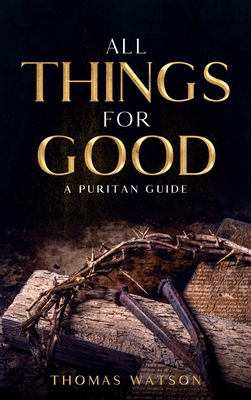 Image du vendeur pour All Things for Good: A Puritan Guide (Hardback or Cased Book) mis en vente par BargainBookStores
