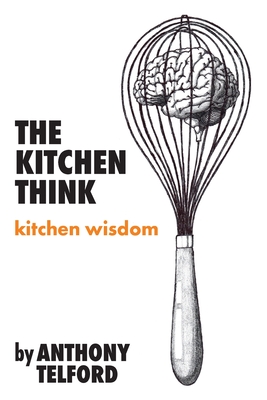 Bild des Verkufers fr The Kitchen Think: kitchen wisdom by Anthony Telford (Paperback or Softback) zum Verkauf von BargainBookStores