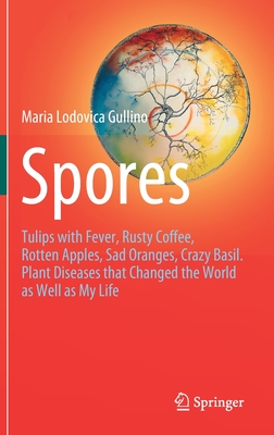 Seller image for Spores: Tulips with Fever, Rusty Coffee, Rotten Apples, Sad Oranges, Crazy Basil. Plant Diseases That Changed the World as Wel (Hardback or Cased Book) for sale by BargainBookStores