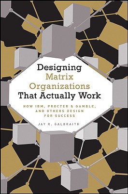 Seller image for Designing Matrix Organizations That Actually Work: How Ibm, Proctor & Gamble and Others Design for Success (Hardback or Cased Book) for sale by BargainBookStores