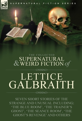 Image du vendeur pour The Collected Supernatural and Weird Fiction of Lettice Galbraith: Seven Short Stories of the Strange and Unusual Including 'The Blue Room' and 'A Gho (Hardback or Cased Book) mis en vente par BargainBookStores