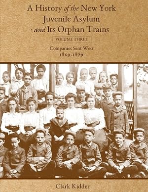Bild des Verkufers fr A History of the New York Juvenile Asylum and Its Orphan Trains: Volume Three: Companies Sent West (1869-1879) (Paperback or Softback) zum Verkauf von BargainBookStores