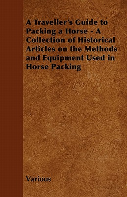 Seller image for A Traveller's Guide to Packing a Horse - A Collection of Historical Articles on the Methods and Equipment Used in Horse Packing (Paperback or Softback) for sale by BargainBookStores