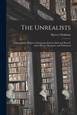 Seller image for The Unrealists: William James, Bergson, Santayana, Einstein, Bertrand Russell, John Dewey, Alexander and Whitehead (Paperback or Softback) for sale by BargainBookStores