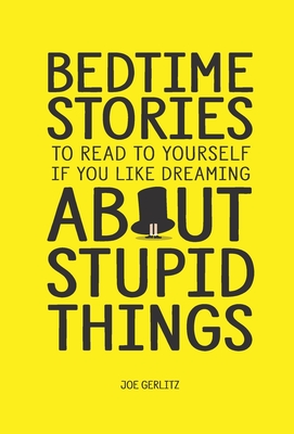 Seller image for Bedtime Stories To Read To Yourself If You Like Dreaming About Stupid Things (Hardback or Cased Book) for sale by BargainBookStores