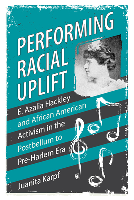 Seller image for Performing Racial Uplift: E. Azalia Hackley and African American Activism in the Post-Bellum to Pre-Harlem Era (Paperback or Softback) for sale by BargainBookStores