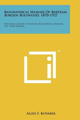 Image du vendeur pour Biographical Memoir Of Bertram Borden Boltwood, 1870-1927: National Academy Of Sciences, Biographical Memoirs, V14, Third Memoir (Paperback or Softback) mis en vente par BargainBookStores