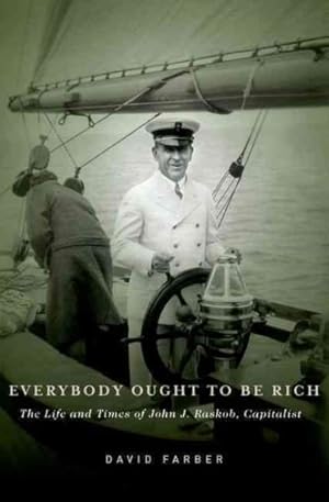Imagen del vendedor de Everybody Ought to Be Rich : The Life and Times of John J. Raskob, Capitalist a la venta por GreatBookPrices