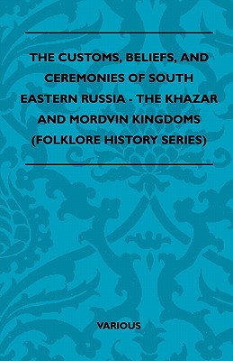 Bild des Verkufers fr The Customs, Beliefs, and Ceremonies of South Eastern Russia - The Khazar and Mordvin Kingdoms (Folklore History Series) (Paperback or Softback) zum Verkauf von BargainBookStores