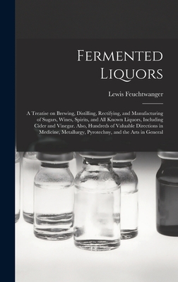 Seller image for Fermented Liquors: a Treatise on Brewing, Distilling, Rectifying, and Manufacturing of Sugars, Wines, Spirits, and All Known Liquors, Inc (Hardback or Cased Book) for sale by BargainBookStores