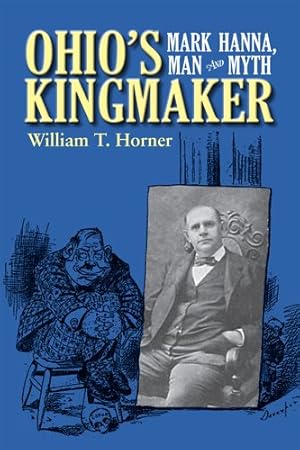 Bild des Verkufers fr Ohio's Kingmaker : Mark Hanna, Man & Myth zum Verkauf von GreatBookPricesUK