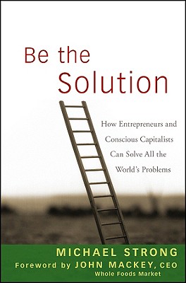 Seller image for Be the Solution: How Entrepreneurs and Conscious Capitalists Can Solve All the World�s Problems (Hardback or Cased Book) for sale by BargainBookStores