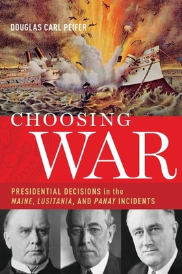 Immagine del venditore per Choosing War: Presidential Decisions in the Maine, Lusitania, and Panay Incidents (Hardback or Cased Book) venduto da BargainBookStores