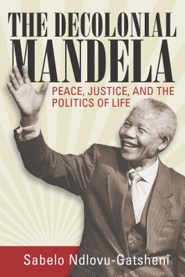 Bild des Verkufers fr The Decolonial Mandela: Peace, Justice and the Politics of Life (Paperback or Softback) zum Verkauf von BargainBookStores