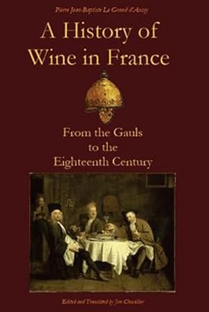 Imagen del vendedor de History of Wine in France : From the Gauls to the Eighteenth Century a la venta por GreatBookPrices