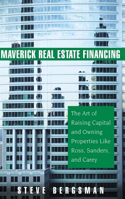 Seller image for Maverick Real Estate Financing: The Art of Raising Capital and Owning Properties Like Ross, Sanders and Carey (Hardback or Cased Book) for sale by BargainBookStores