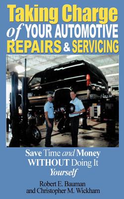 Seller image for Taking Charge of Your Automotive Repairs and Servicing: Learning to Save Time and Money Getting It Done Right the First Time Without Doing It Yourself (Paperback or Softback) for sale by BargainBookStores