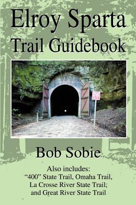 Seller image for Elroy Sparta Trail Guidebook: Also Includes: "400" State Trail, Omaha Trail, La Crosse River State Trail, and Great River State Trail (Paperback or Softback) for sale by BargainBookStores