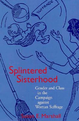 Image du vendeur pour Splintered Sisterhood: Gender and Class in the Campaign Against Woman Suffrage (Paperback or Softback) mis en vente par BargainBookStores