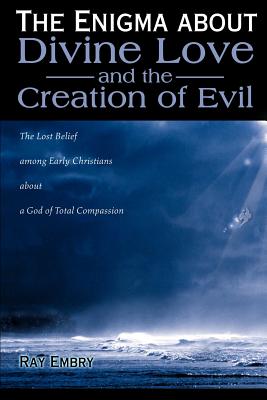 Imagen del vendedor de The Enigma about Divine Love and the Creation of Evil: The Lost Belief Among Early Christians about a God of Total Compassion (Paperback or Softback) a la venta por BargainBookStores