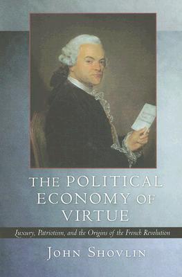 Seller image for The Political Economy of Virtue: Luxury, Patriotism, and the Origins of the French Revolution (Paperback or Softback) for sale by BargainBookStores