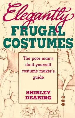Seller image for Elegantly Frugal Costumes: The Poor Man's Do-It-Yourself Costume Maker's Guide (Paperback or Softback) for sale by BargainBookStores