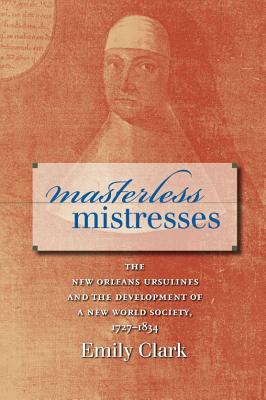 Seller image for Masterless Mistresses: The New Orleans Ursulines and the Development of a New World Society, 1727-1834 (Paperback or Softback) for sale by BargainBookStores