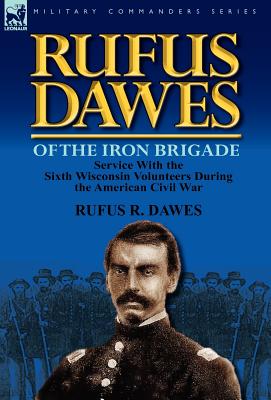 Seller image for Rufus Dawes of the Iron Brigade: Service with the Sixth Wisconsin Volunteers During the American Civil War (Hardback or Cased Book) for sale by BargainBookStores