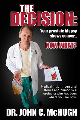Seller image for The Decision: Your prostate biopsy shows cancer. Now what?: Medical insight, personal stories, and humor by a urologist who has been (Paperback or Softback) for sale by BargainBookStores